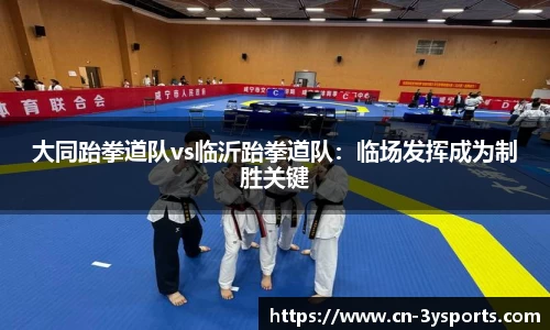 大同跆拳道队vs临沂跆拳道队：临场发挥成为制胜关键